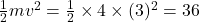 \frac{1}{2}mv^2 = \frac{1}{2} \times 4 \times (3)^2 = 36