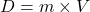 D = m \times V
