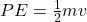 PE = \frac{1}{2}mv
