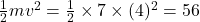 \frac{1}{2}mv^2 = \frac{1}{2} \times 7 \times (4)^2 = 56