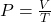 P = \frac{V}{T}