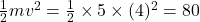 \frac{1}{2}mv^2 = \frac{1}{2} \times 5 \times (4)^2 = 80